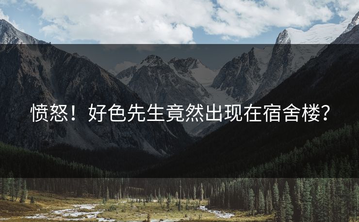 愤怒！好色先生竟然出现在宿舍楼？